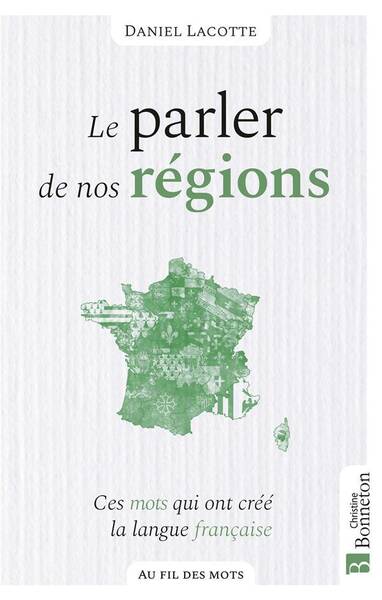 Le Parler de Nos Regions : Ces Mots qui Ont Cree la Langue Francaise