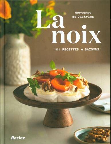 La noix : 101 recettes, 4 saisons