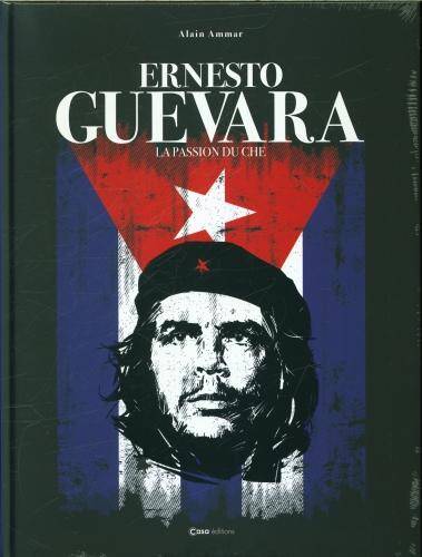 Ernesto Guevara : la passion du Che