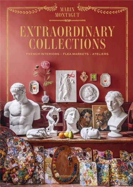 Extraordinary Collections: Timeless Homes, Flea Markets, And
