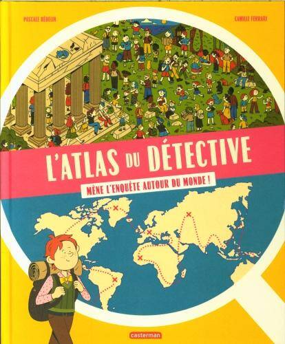 L'atlas du détective : mène l'enquête autour du monde !