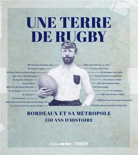 Une Terre de Rugby : Bordeaux et sa Metropole : 150 Ans D'Histoire
