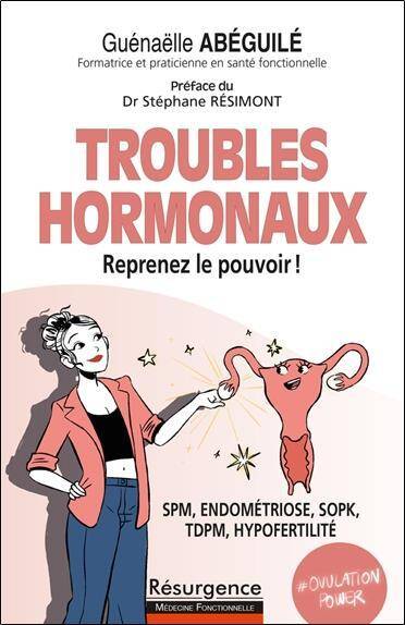 Troubles Hormonaux: Reprenez le Pouvoir: Spm, Endometriose, Sopk,