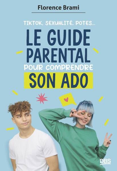 Le Guide Parental Pour Comprendre son Ado : Tiktok, Sexualite, Potes