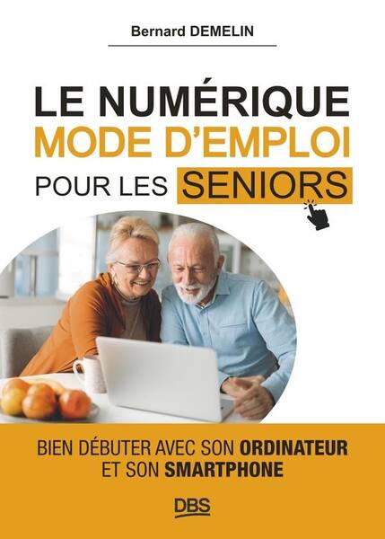 Le Numerique Mode D Emploi Pour les Seniors: Bien Debuter Avec son