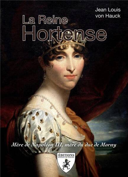 La Reine Hortense : Mere de Napoleon III, Mere du Duc de Morny