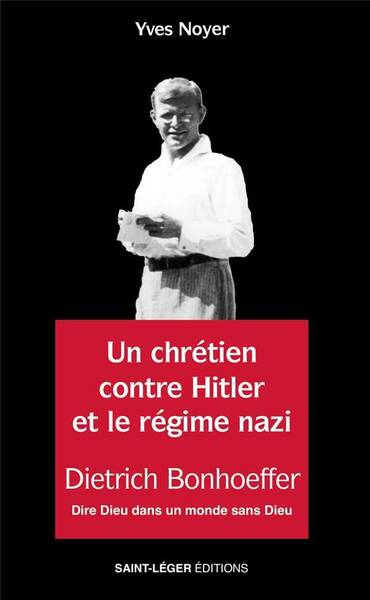 DIETRICH BONHOEFFER: UN CHRETIEN CONTRE HITLER ET LE REGIME NAZI: