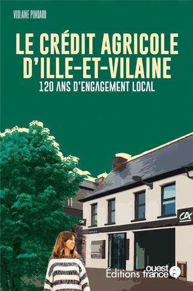 LE CREDIT AGRICOLE D'ILLE-ET-VILAINE : 120 ANS D'ENGAGEMENT LOCAL