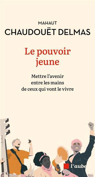 Le Pouvoir Jeune: Mettre l Avenir Entre les Mains de Ceux qui Vont