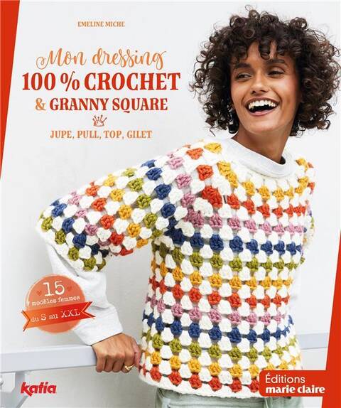 Mon Dressing 100% Crochet & Granny Square : Jupe, Pull, Top, Gilet