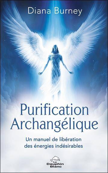 Purification Archangelique: Un Manuel de Liberation des Energies