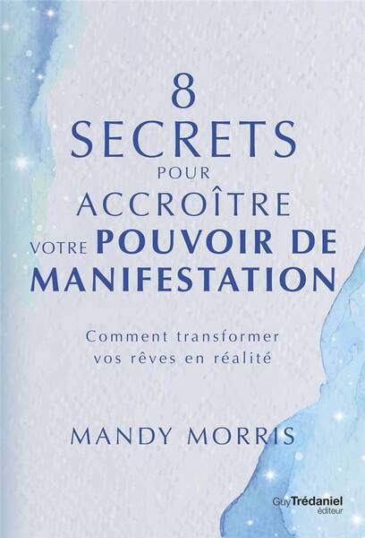 8 Secrets Pour Accroitre Votre Pouvoir de Manifestation