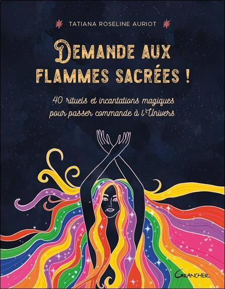 Demande aux Flammes Sacrees: 40 Rituels et Incantations Magiques