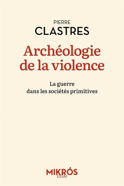 ARCHEOLOGIE DE LA VIOLENCE : LA GUERRE DANS LES SOCIETES PRIMITIVES