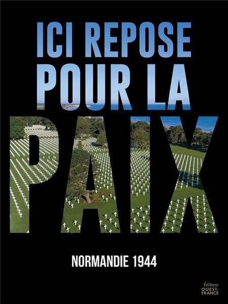 Ici Repose Pour la Paix : Normandie 1944