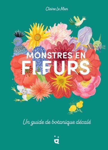 Monstres en fleurs : un guide de botanique décalé