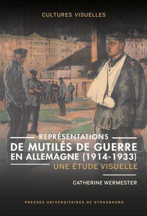 Representations de Mutiles de Guerre en Allemagne 1914 1933: Une