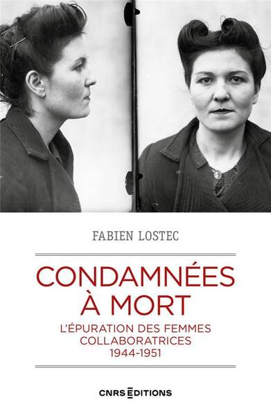 CONDAMNEES A MORT: L EPURATION DES FEMMES COLLABORATRICES A LA