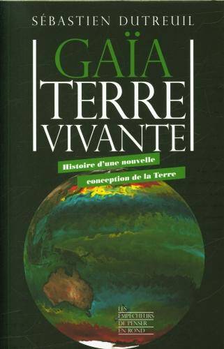 Gaïa Terre vivante : histoire d'une nouvelle conception de la Terre