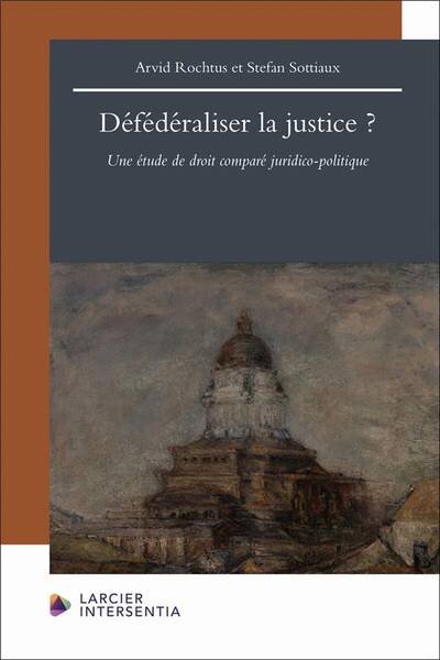 Defederaliser la Justice: Une Etude de Droit Compare Juridico Politiqu