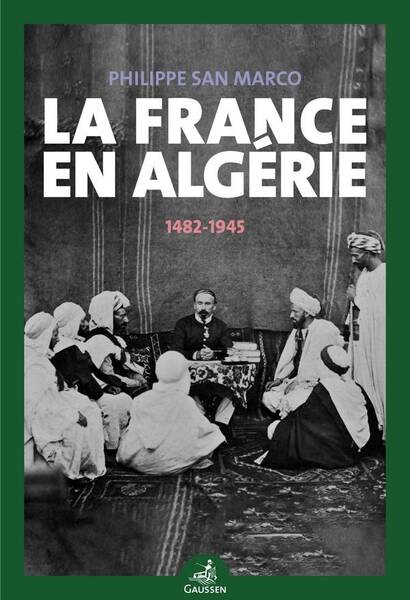 LA FRANCE EN ALGERIE (1482-1945)