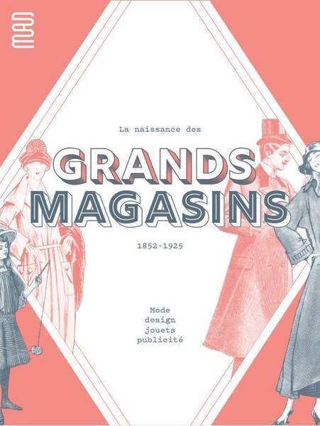 LA NAISSANCE DES GRANDS MAGASINS: MODE, DESIGN, JOUET, PULICITE 1852