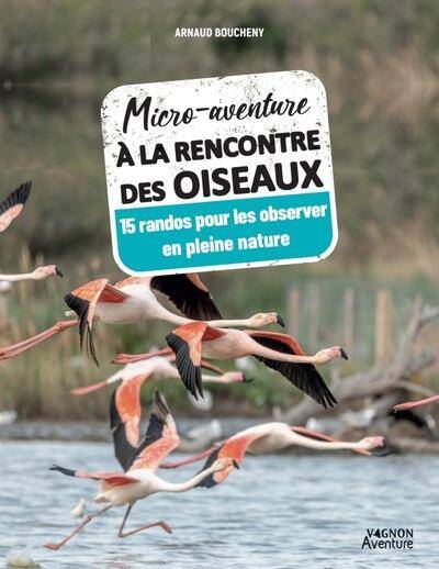 Micro Aventure a la Rencontre des Oiseaux. 15 Randos Pour les