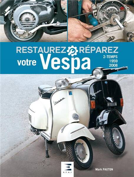 Restaurez, réparez votre Vespa 2-temps, 1959-2008