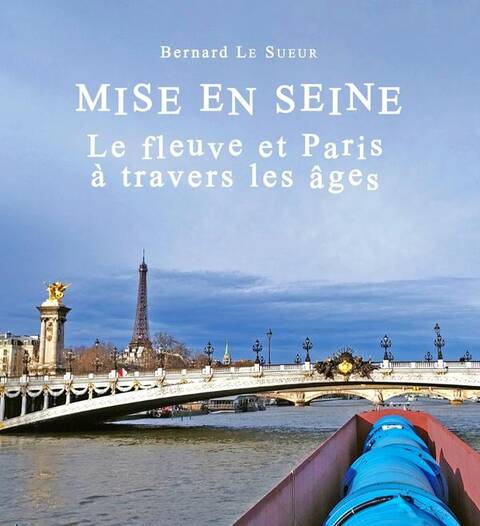 Mise en Seine : Le Fleuve et Paris a Travers les Ages