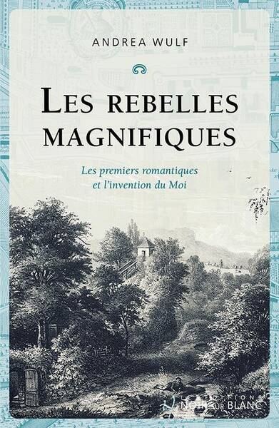 Les Rebelles Magnifiques: Les Premiers Romantiques et l Invention du