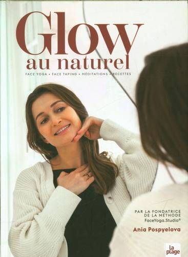 Glow au naturel : face yoga, face taping, méditations, recettes