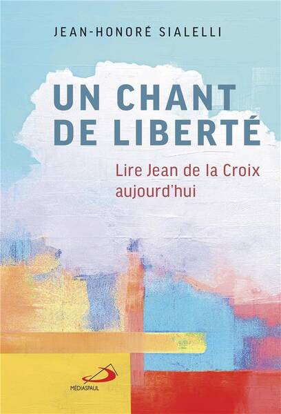 Un chant de liberté : lire Jean de la Croix aujourd'hui