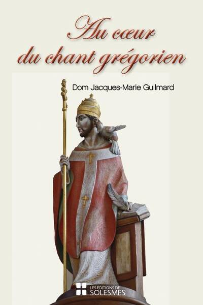 Au Coeur du Chant Gregorien: Spiritualite, Histoire, Chant et