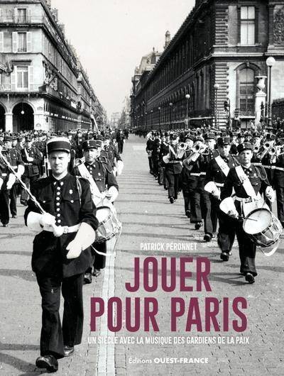Jouer Pour Paris : Un Siecle Avec la Musique des Gardiens de la Paix
