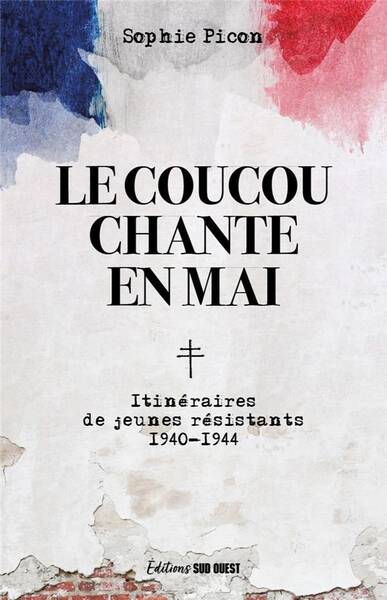 Le Coucou Chante en Mai : Itineraires de Jeunes Resistants (1940-1944)