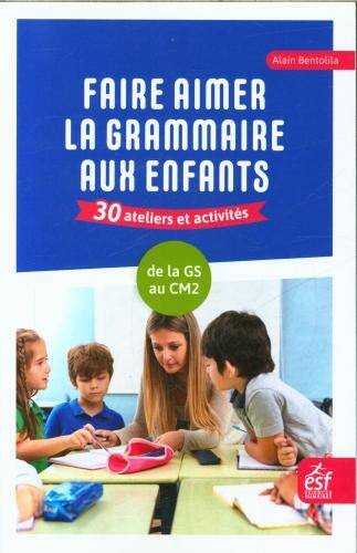 Faire aimer la grammaire aux enfants : 30 ateliers et activités