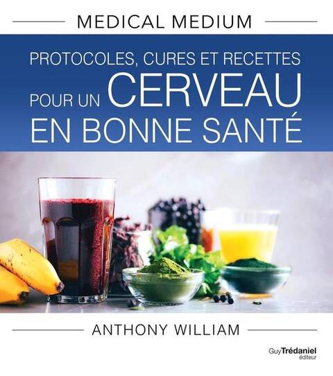 Medical Medium: Protocoles, Cures et Recettes Pour un Cerveau en