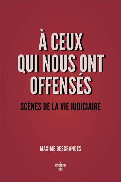 A ceux qui nous ont offensés : scènes de la vie judiciaire