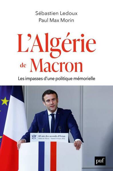 L'Algerie de Macron - Les Impasses D'Une Politique Memorielle