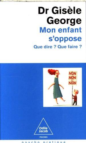 Mon enfant s'oppose : que dire ? que faire ?