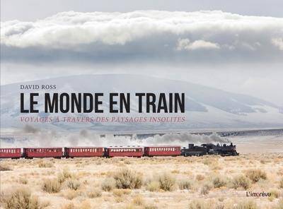 Le Monde en Train. Voyage a Travers des Paysages Insolites