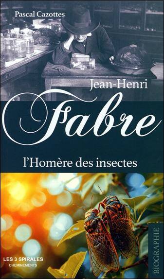 Jean-Henri Fabre : l'Homere des Insectes