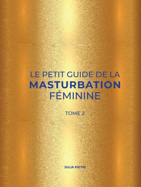 Le Petit Guide de la Masturbation Feminine. Tome 2
