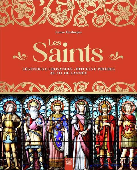 LES SAINTS: LEGENDES & CROYANCES RITUELS & PRIERES AU FIL DE L ANNE