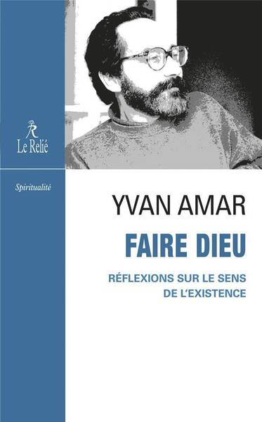 Faire Dieu - Reflexions sur le Sens de l'Existence