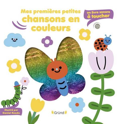 MES PREMIERES PETITES CHANSONS EN COULEURS : UN LIVRE SONORE A TOUCHER