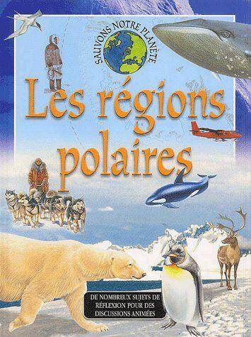 Sauvons Notre Planete ; les Regions Polaires