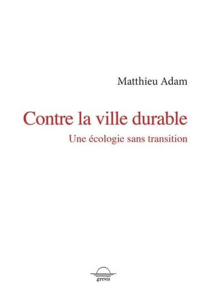 Contre la Ville Durable : Une Ecologie Sans Transition