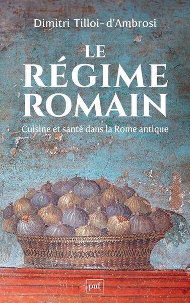 Le Regime Romain : Cuisine et Sante Dans la Rome Antique