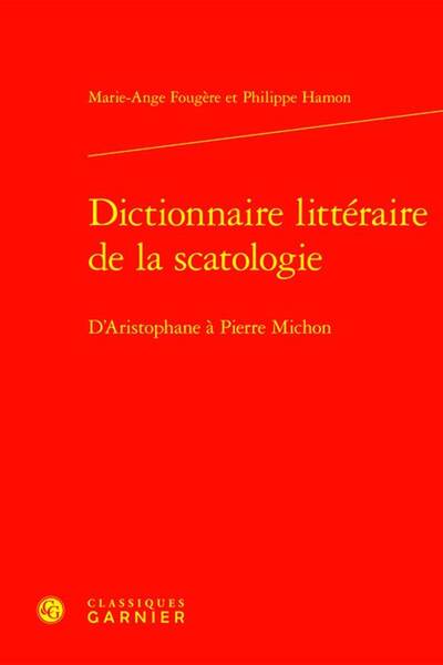 Dictionnaire Litteraire de la Scatologie: D Aristophane a Pierre Micho